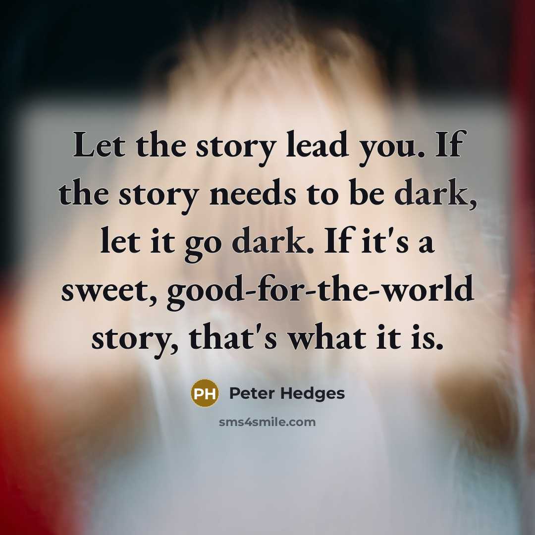 “Let the story lead you. If the story needs to…” quote by Peter Hedges
