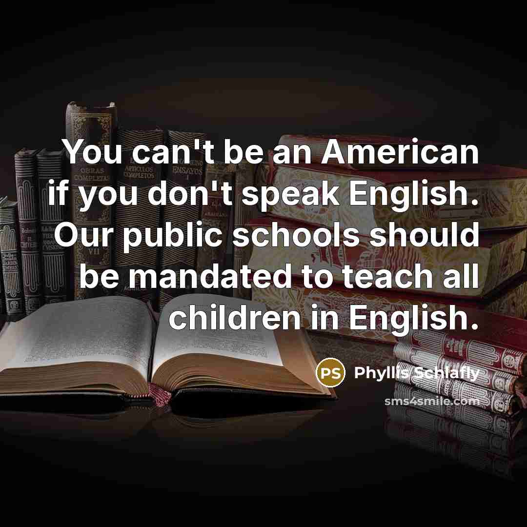 “You can't be an American if you don't speak English.…” quote by Phyllis Schlafly
