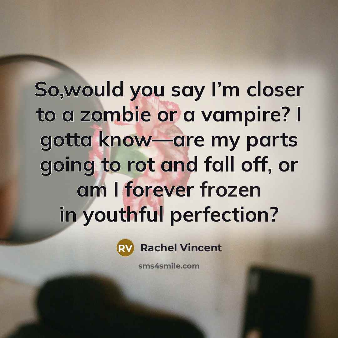 “So,would you say I’m closer to a zombie or a…” quote by Rachel Vincent