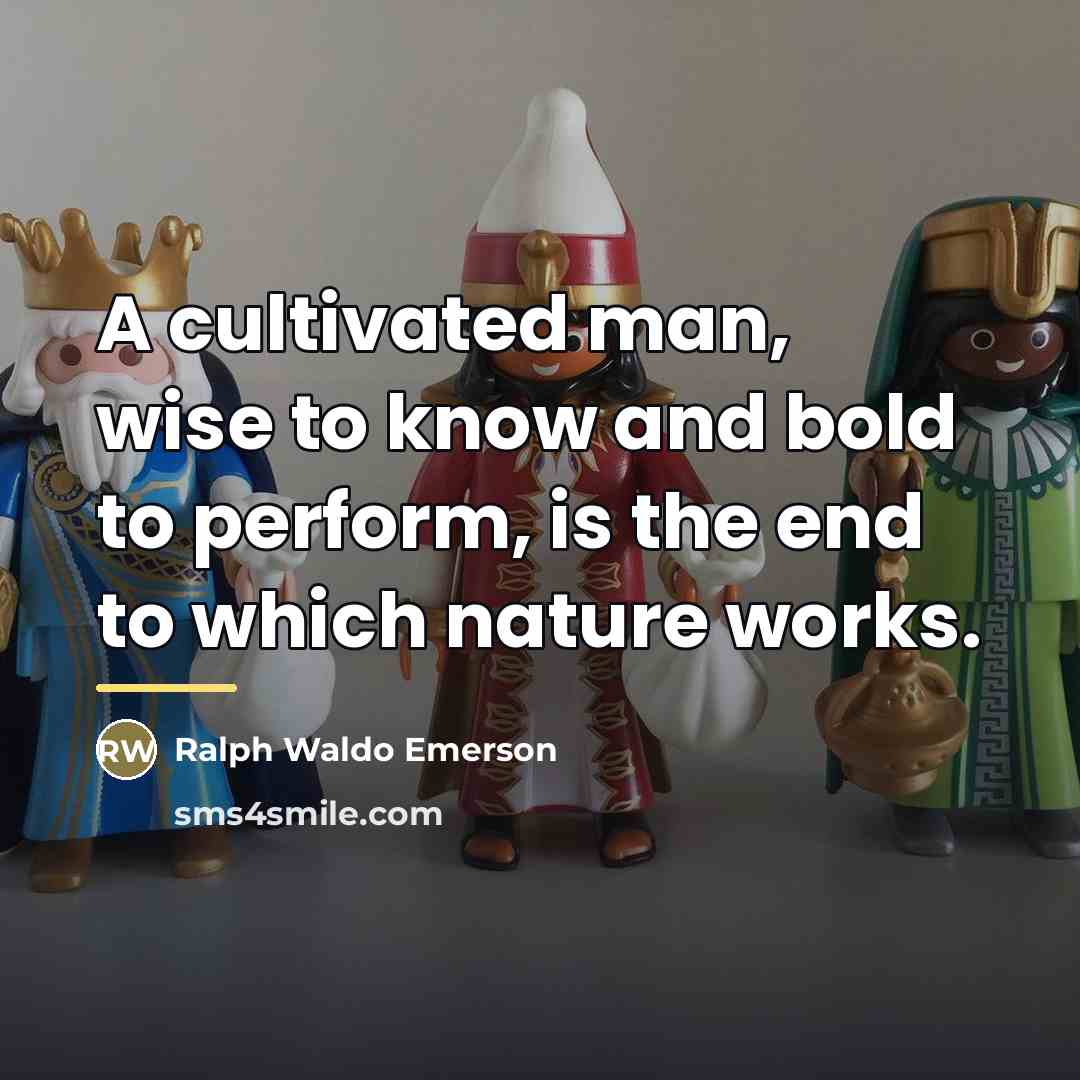 “A cultivated man, wise to know and bold to perform,…” quote by Ralph Waldo Emerson