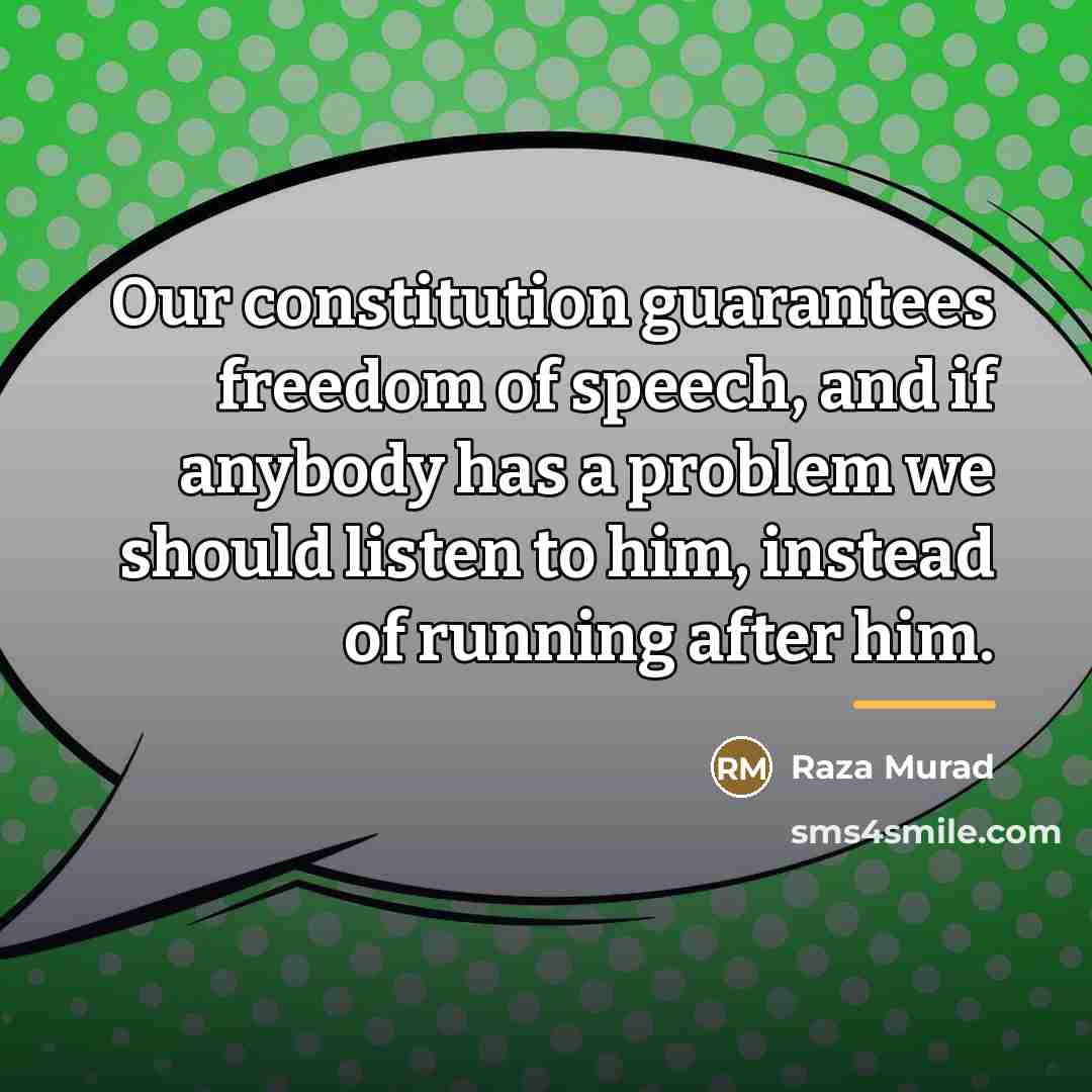“Our constitution guarantees freedom of speech, and if anybody has…” quote by Raza Murad
