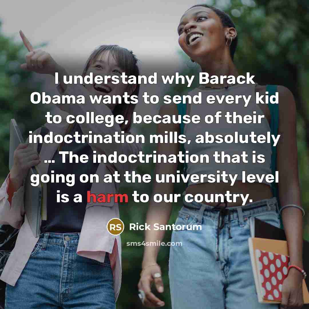 “I understand why Barack Obama wants to send every kid…” quote by Rick Santorum