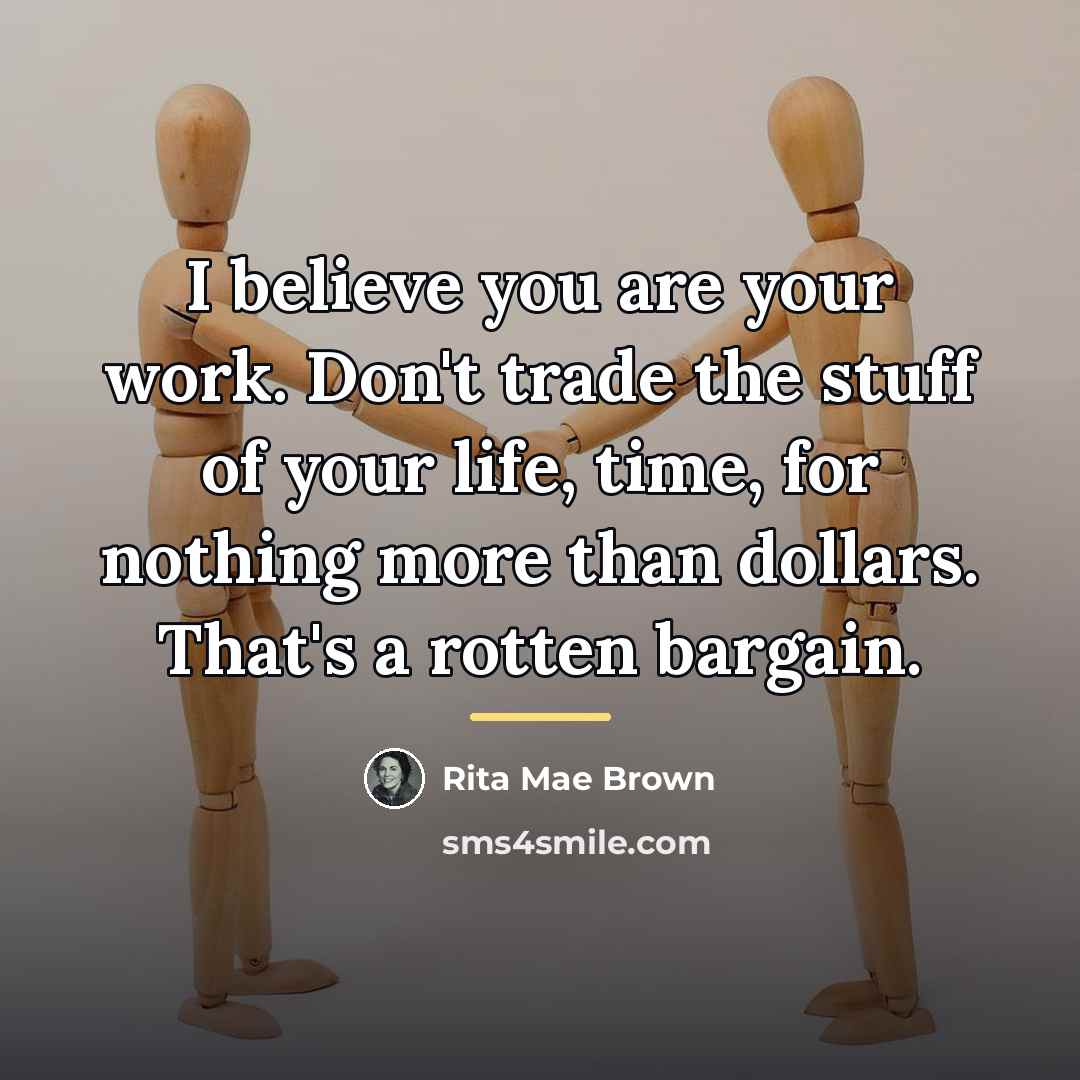 “I believe you are your work. Don't trade the stuff…” quote by Rita Mae Brown