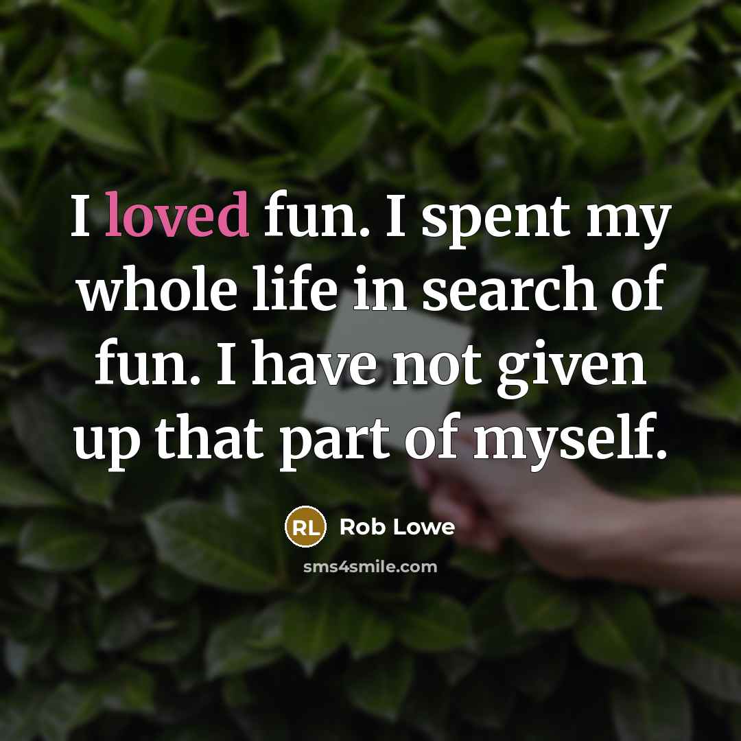 “I loved fun. I spent my whole life in search…” quote by Rob Lowe