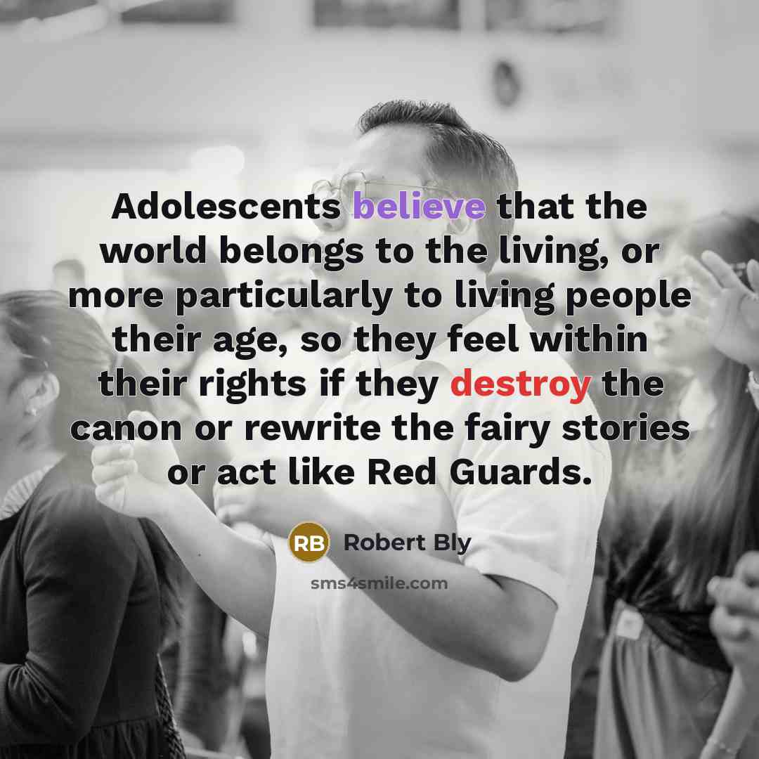 “Adolescents believe that the world belongs to the living, or…” quote by Robert Bly
