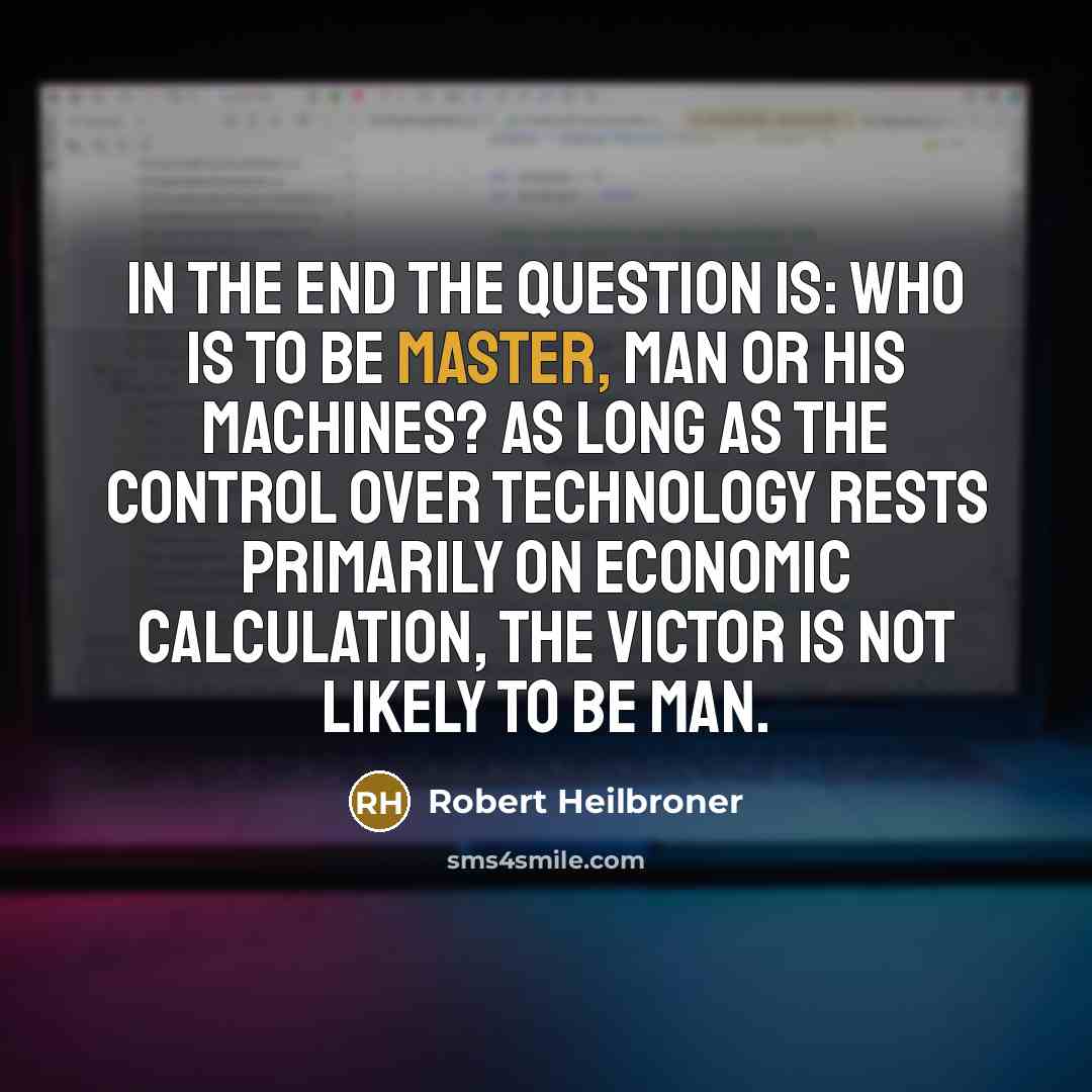 “In the end the question is: Who is to be…” quote by Robert Heilbroner