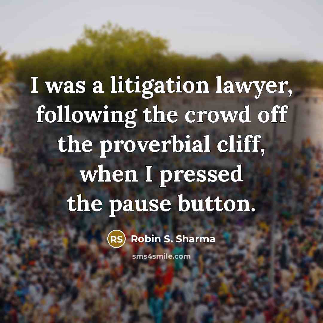 “I was a litigation lawyer, following the crowd off the…” quote by Robin S. Sharma