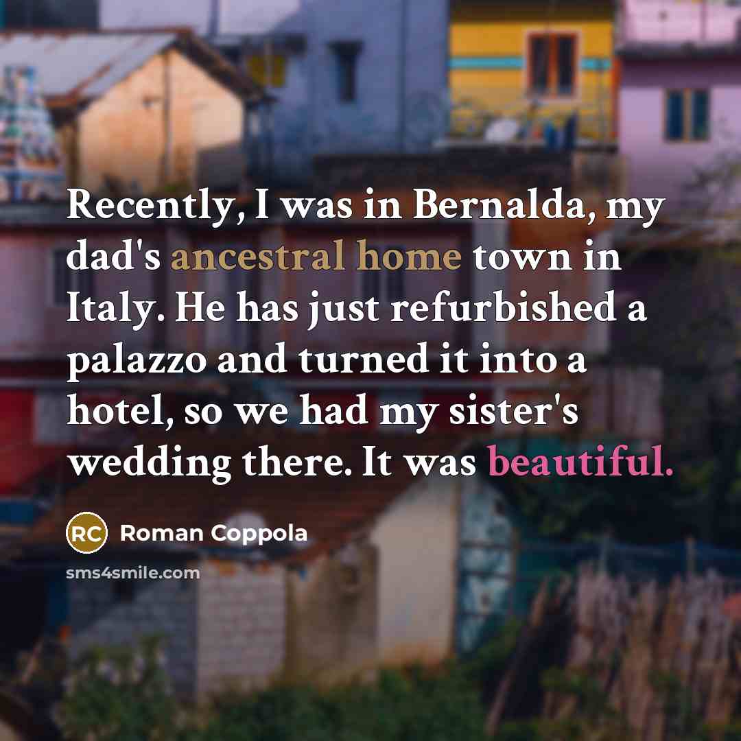 “Recently, I was in Bernalda, my dad's ancestral home town…” quote by Roman Coppola