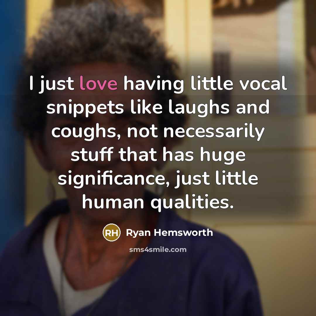 “I just love having little vocal snippets like laughs and…” quote by Ryan Hemsworth