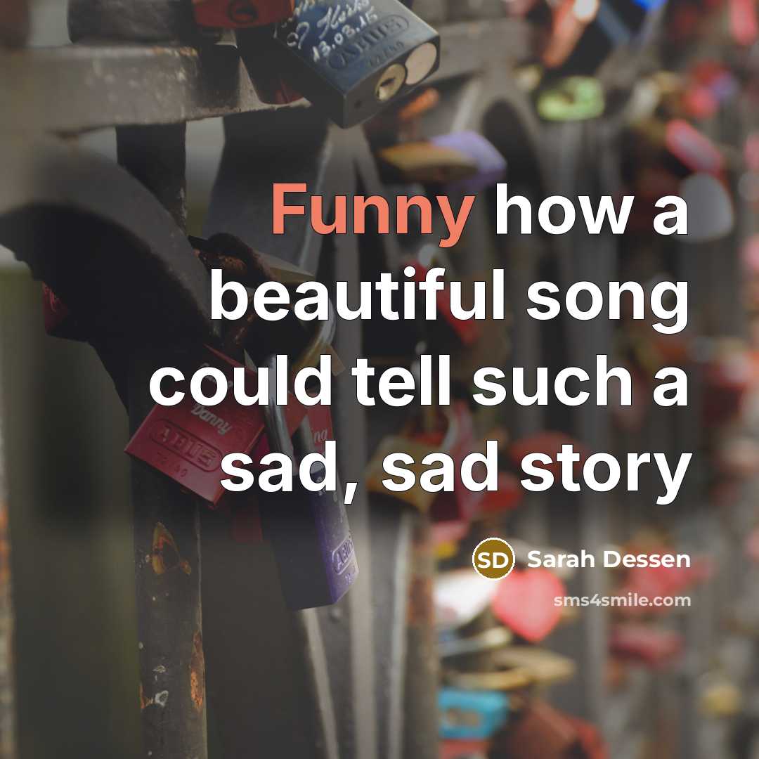 “Funny how a beautiful song could tell such a sad,…” quote by Sarah Dessen