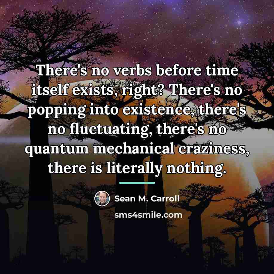“There's no verbs before time itself exists, right? There's no…” quote by Sean M. Carroll