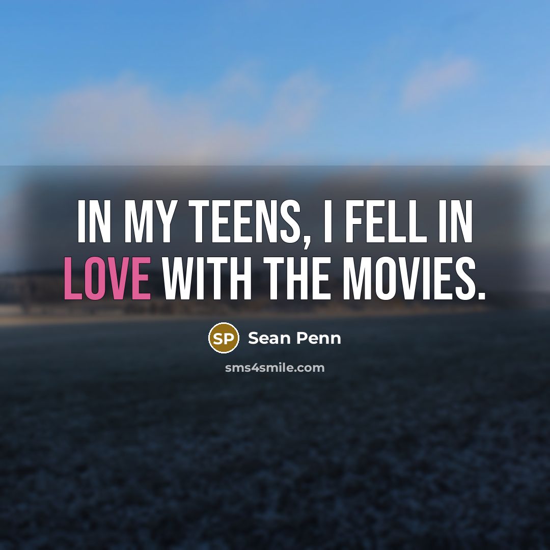 “In my teens, I fell in love with the movies.…” quote by Sean Penn