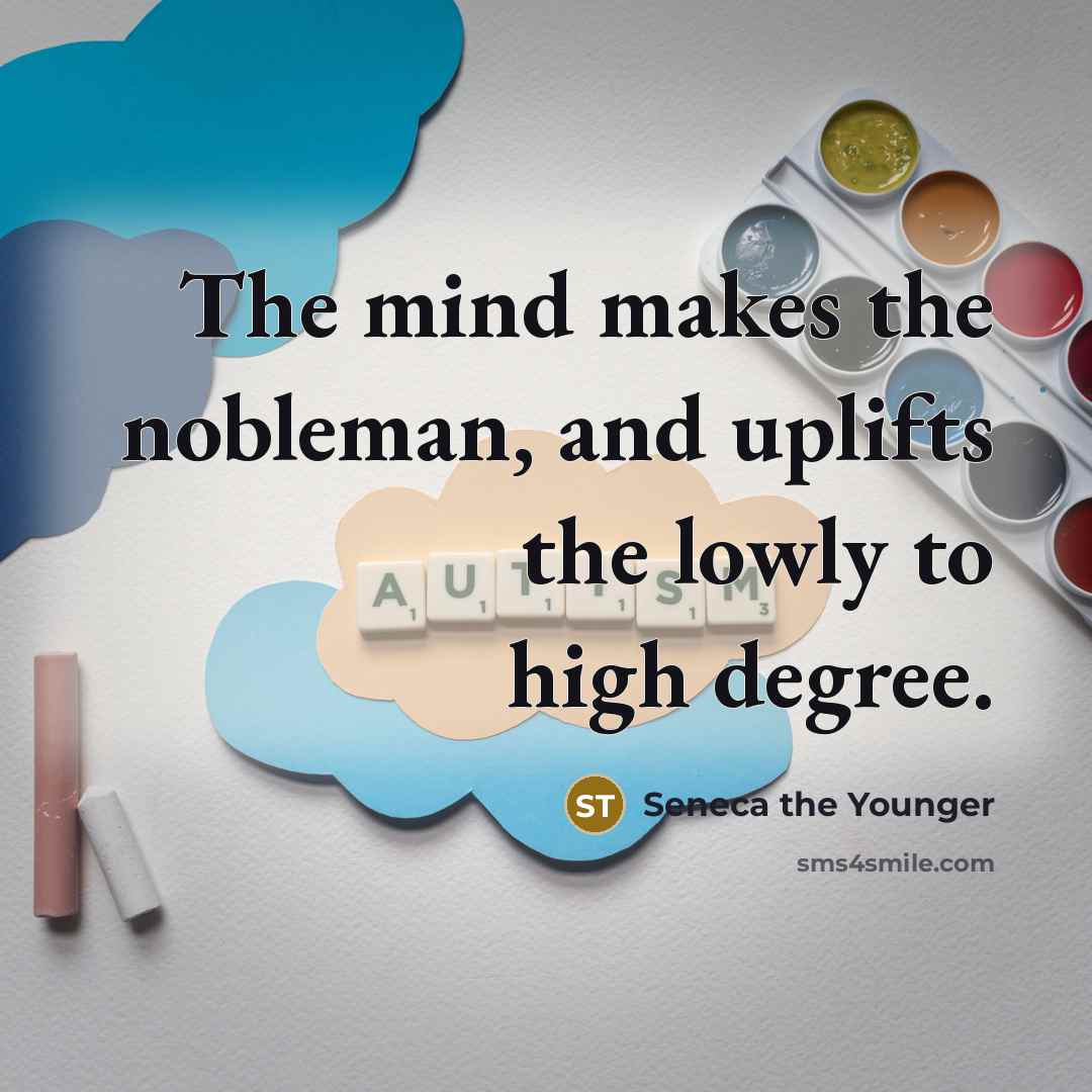 “The mind makes the nobleman, and uplifts the lowly to…” quote by Seneca the Younger