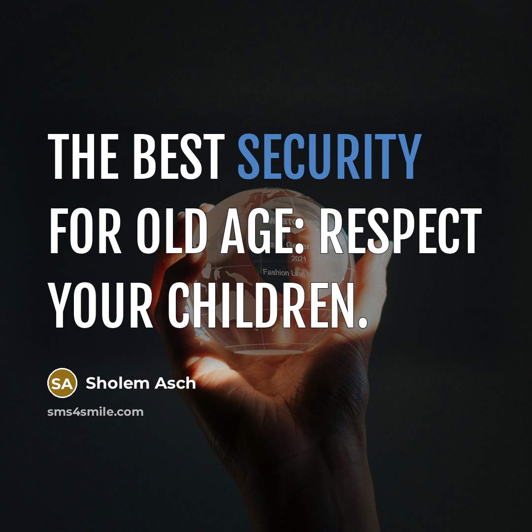 “The best security for old age: respect your children.…” quote by Sholem Asch
