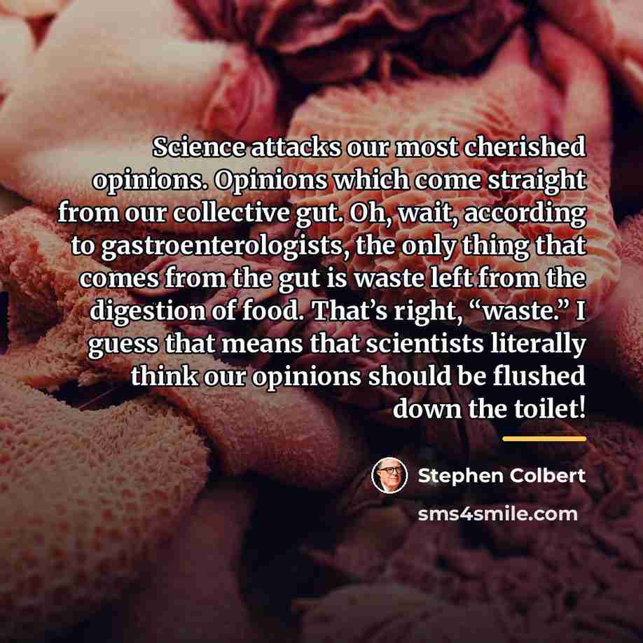 “Science attacks our most cherished opinions. Opinions which come straight…” quote by Stephen Colbert