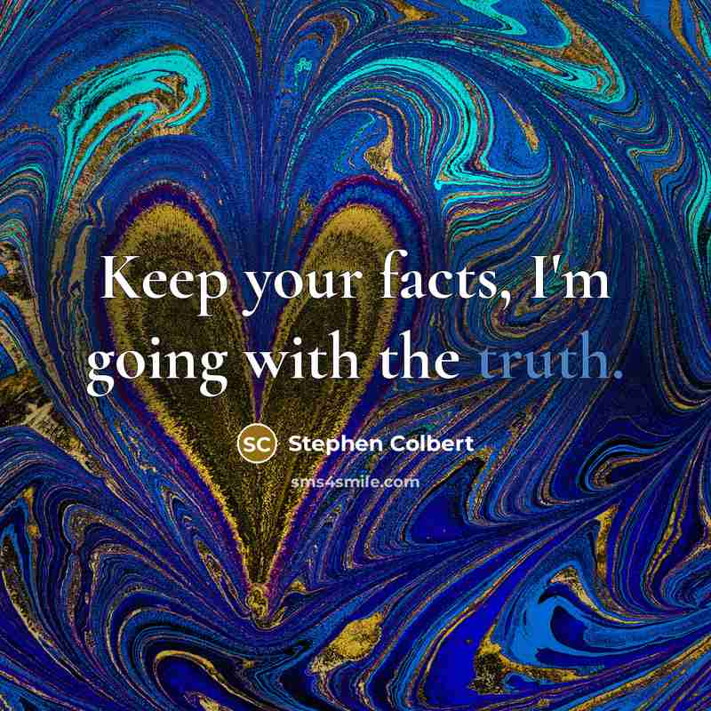 “Keep your facts, I'm going with the truth.…” quote by Stephen Colbert