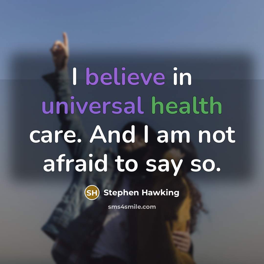 “I believe in universal health care. And I am not…” quote by Stephen Hawking