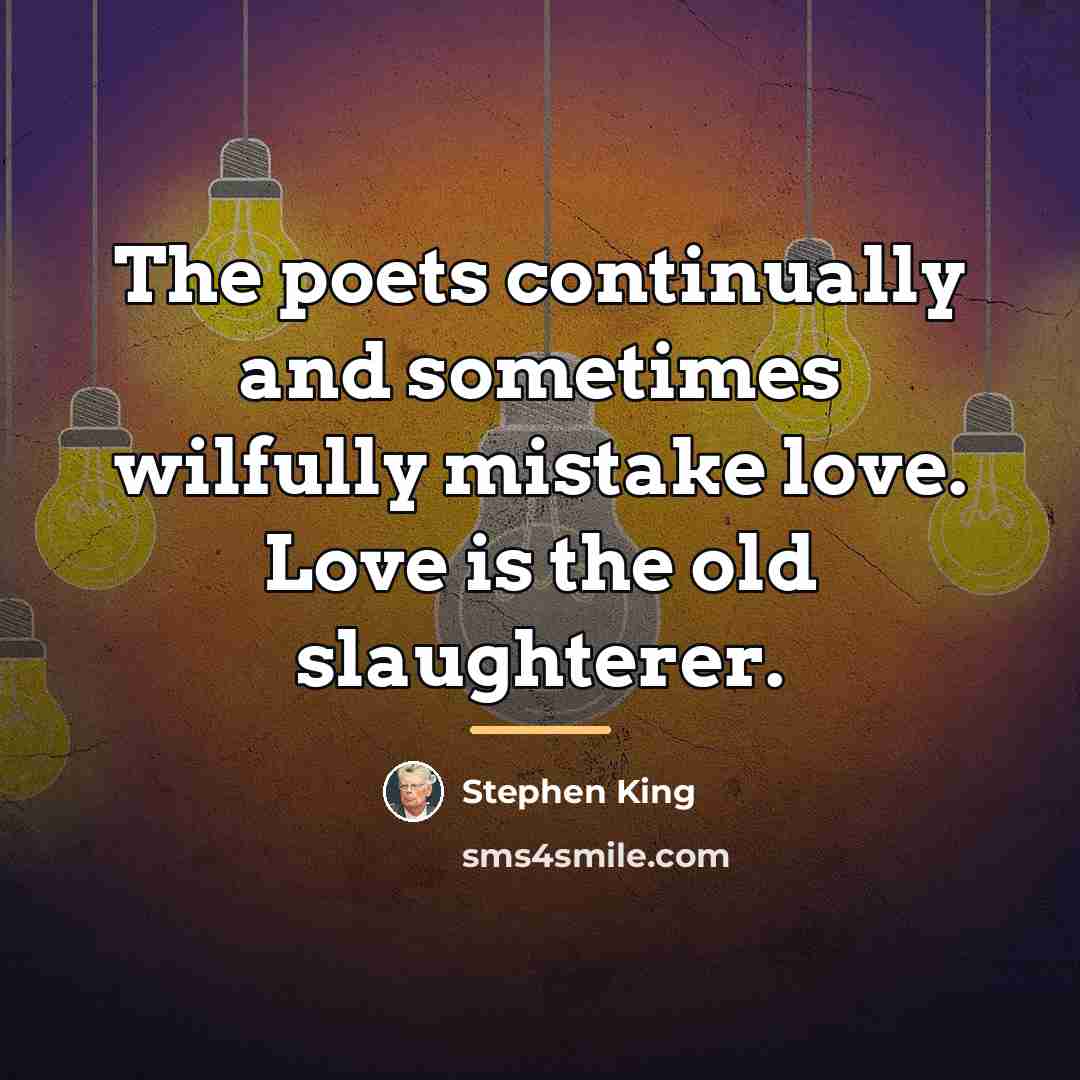 “The poets continually and sometimes wilfully mistake love. Love is…” quote by Stephen King