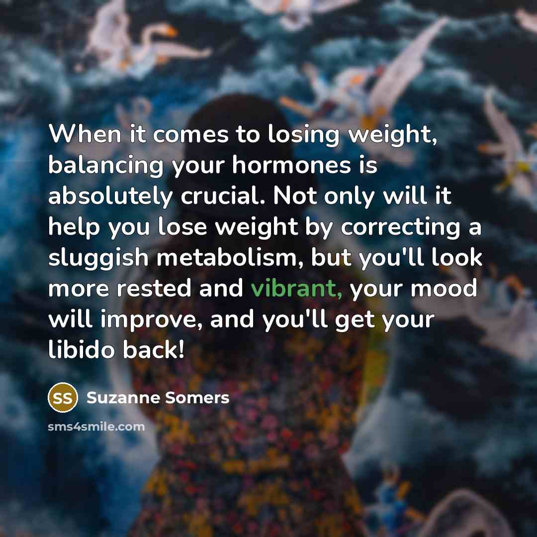 “When it comes to losing weight, balancing your hormones is…” quote by Suzanne Somers