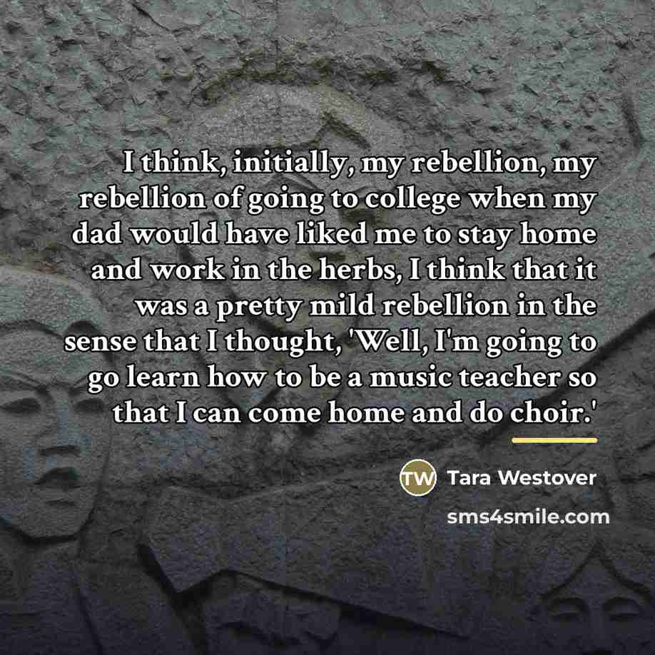 “I think, initially, my rebellion, my rebellion of going to…” quote by Tara Westover