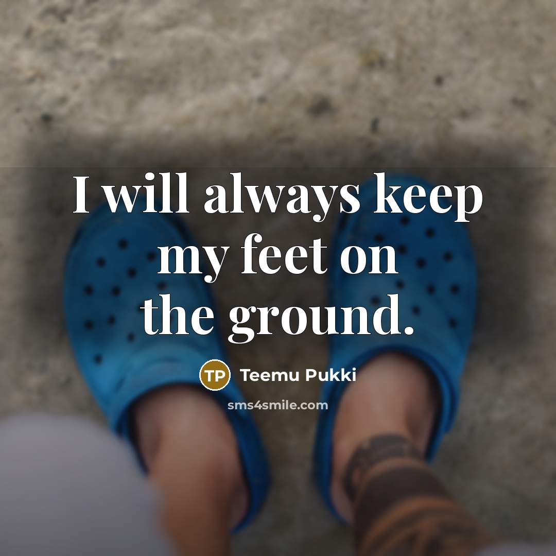 “I will always keep my feet on the ground.…” quote by Teemu Pukki