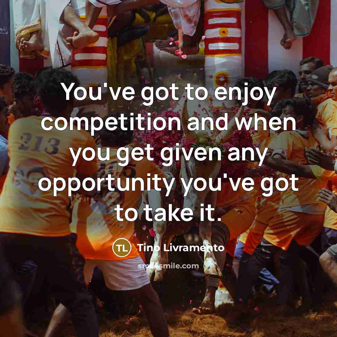 “You've got to enjoy competition and when you get given…” quote by Tino Livramento