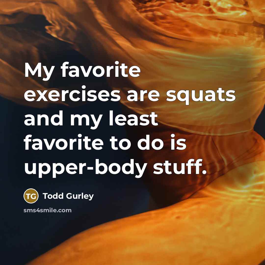 “My favorite exercises are squats and my least favorite to…” quote by Todd Gurley
