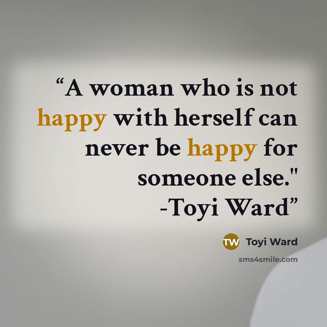 “A woman who is not happy with herself can never be happy for someone else." -Toyi Ward” quote by Toyi Ward