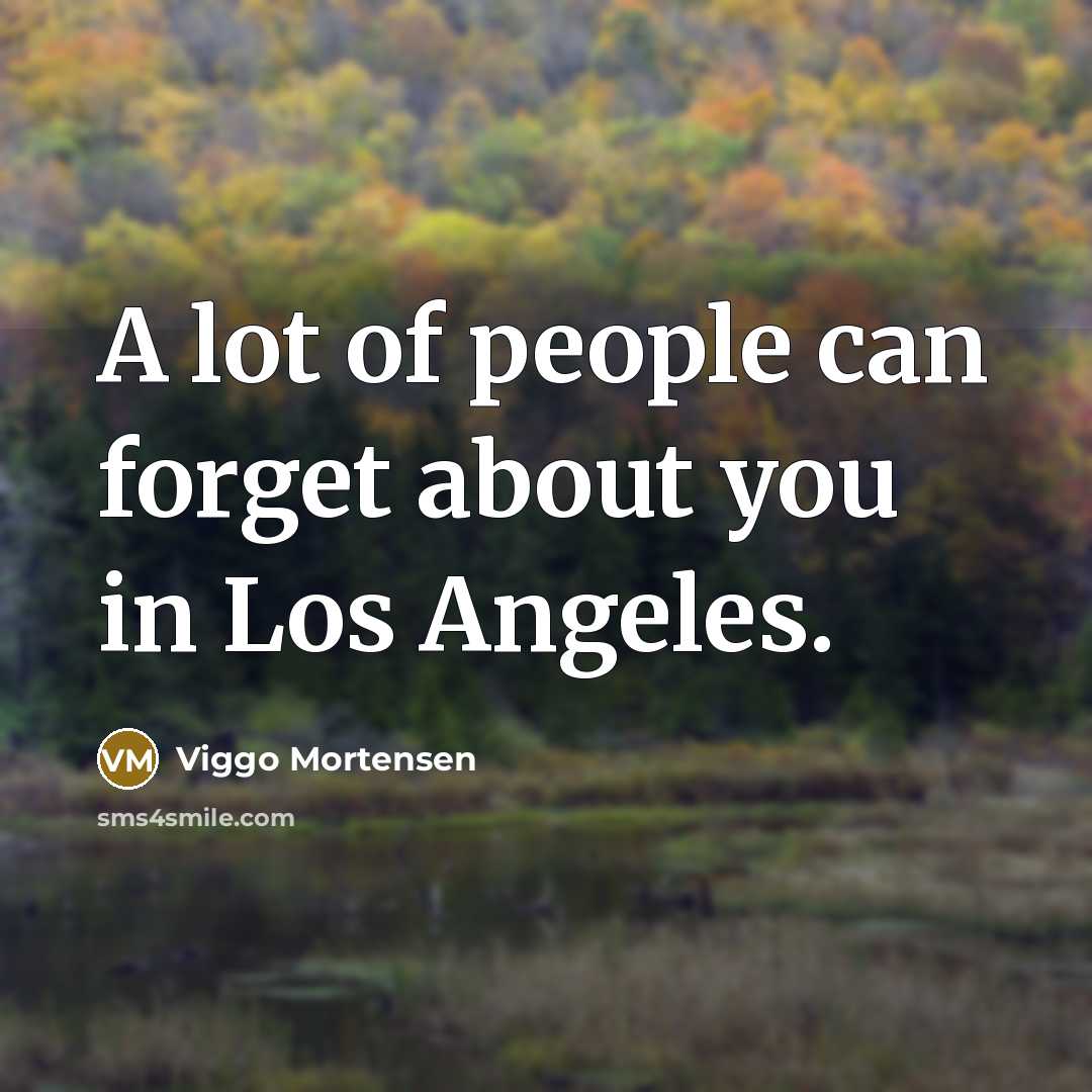 “A lot of people can forget about you in Los…” quote by Viggo Mortensen