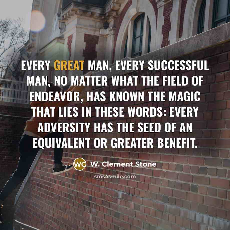 “Every great man, every successful man, no matter what the…” quote by W. Clement Stone