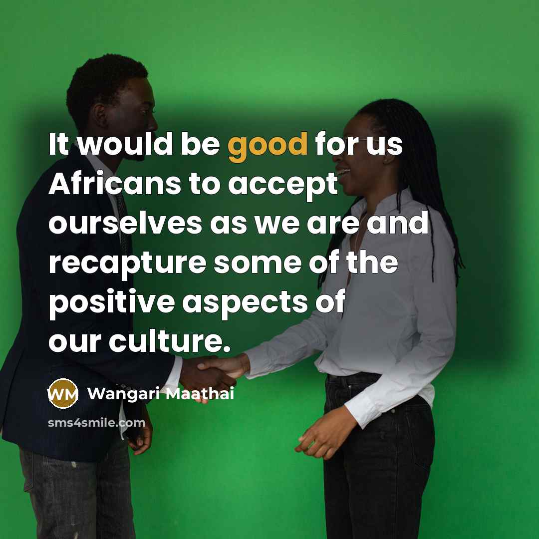“It would be good for us Africans to accept ourselves…” quote by Wangari Maathai