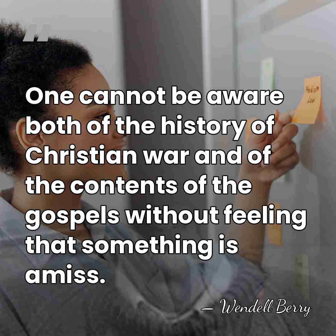One cannot be aware both of the history of Christian war and&hellip; - Wendell Berry