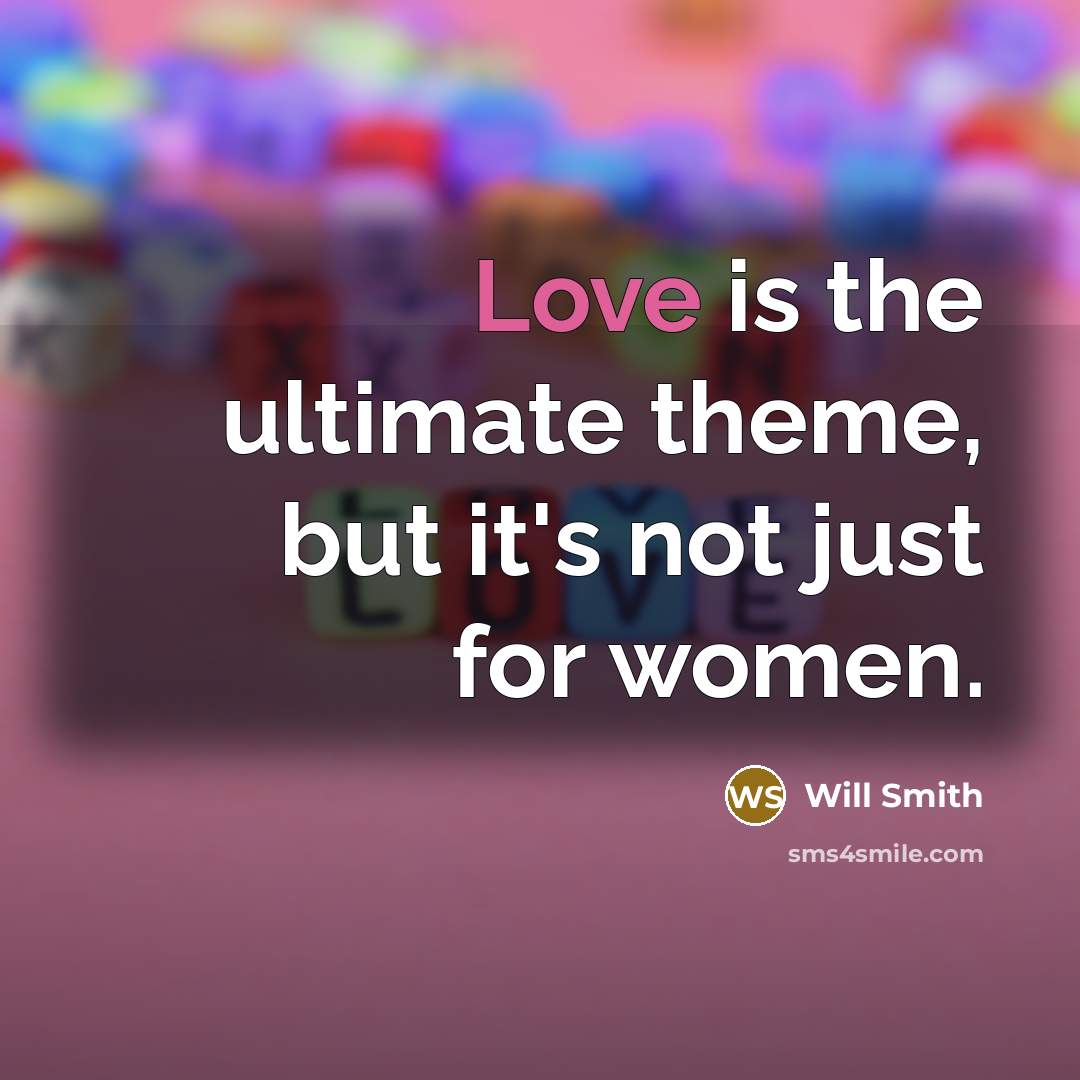 “Love is the ultimate theme, but it's not just for…” quote by Will Smith