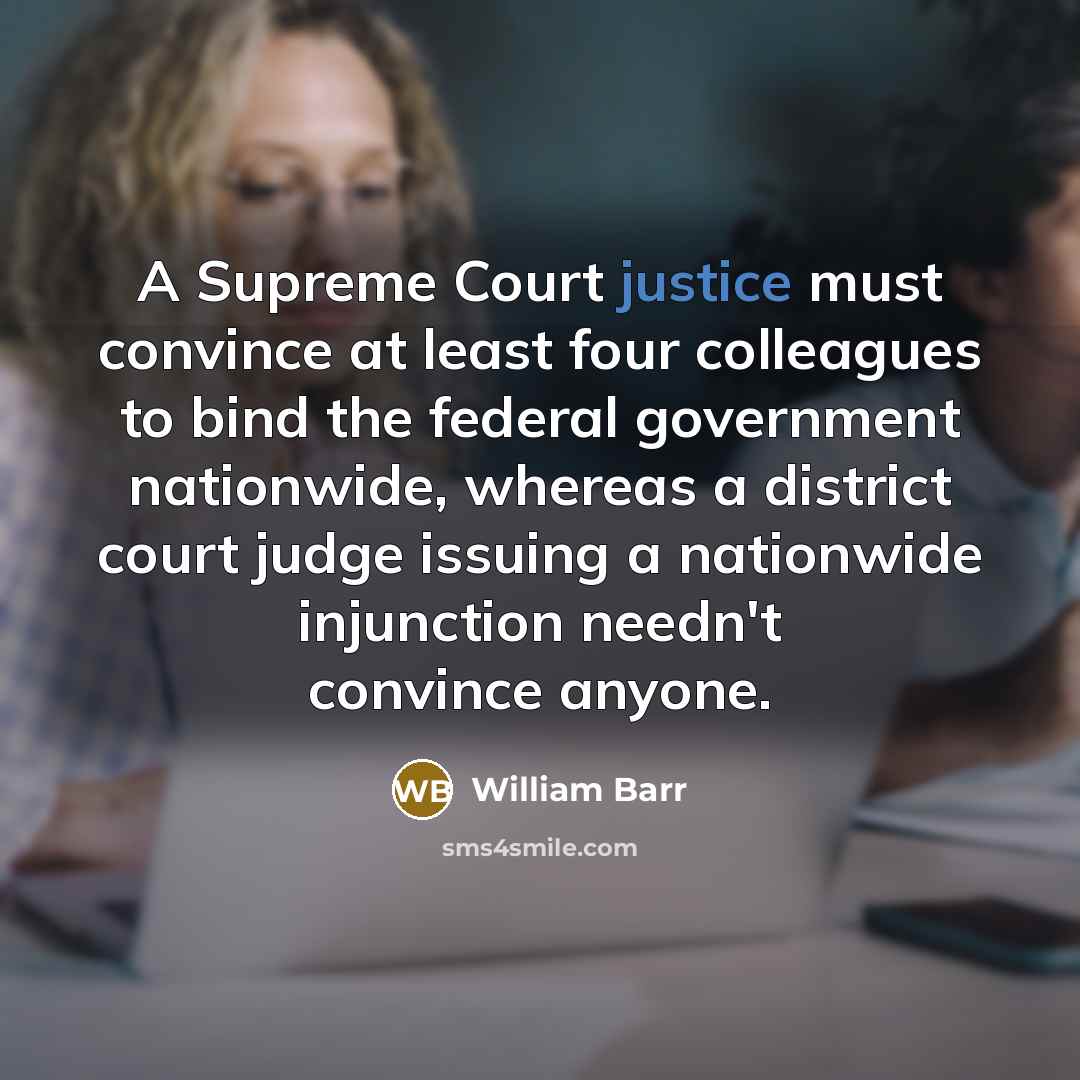 “A Supreme Court justice must convince at least four colleagues…” quote by William Barr