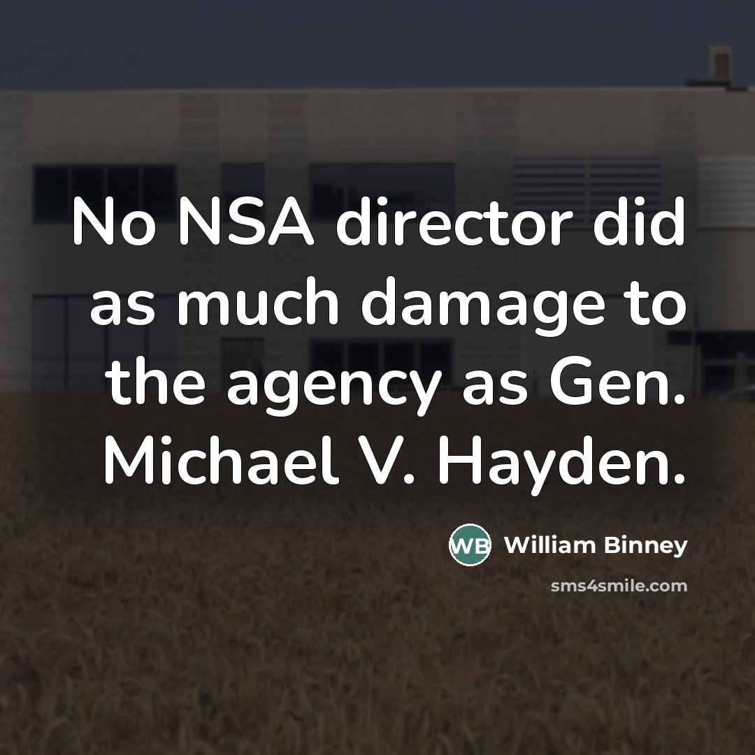 “No NSA director did as much damage to the agency…” quote by William Binney