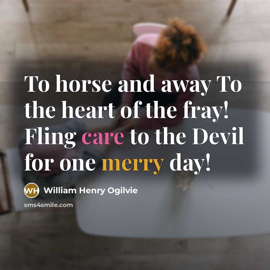 “To horse and away To the heart of the fray!…” quote by William Henry Ogilvie