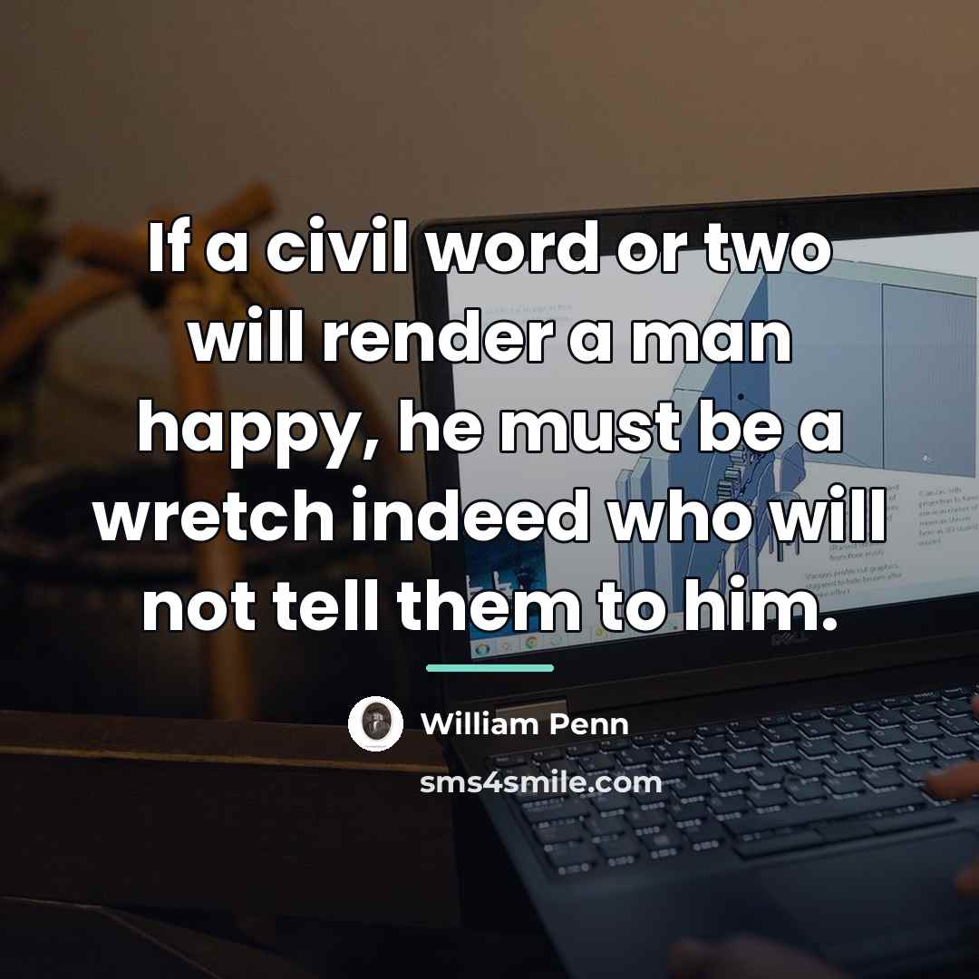 “If a civil word or two will render a man…” quote by William Penn