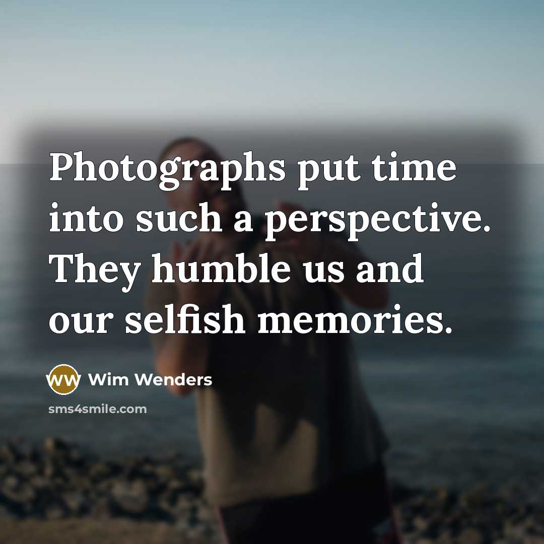 “Photographs put time into such a perspective. They humble us…” quote by Wim Wenders
