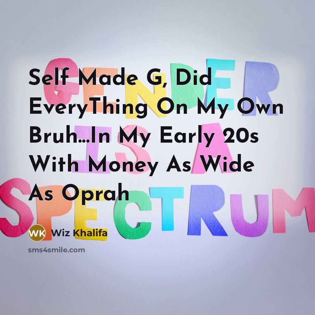 “Self Made G, Did EveryThing On My Own Bruh...In My Early 20s With Money As Wide As Oprah” quote by Wiz Khalifa