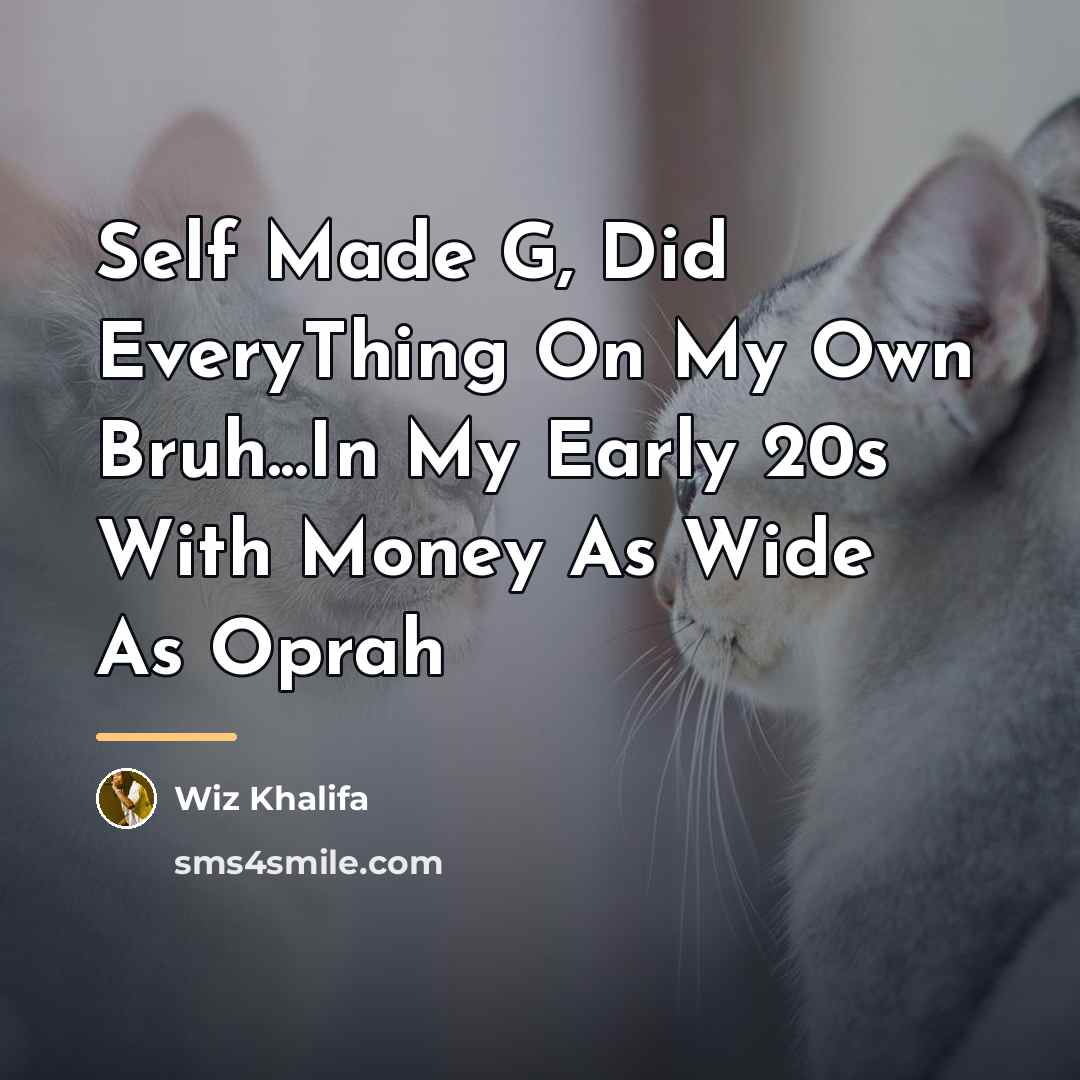 “Self Made G, Did EveryThing On My Own Bruh...In My…” quote by Wiz Khalifa