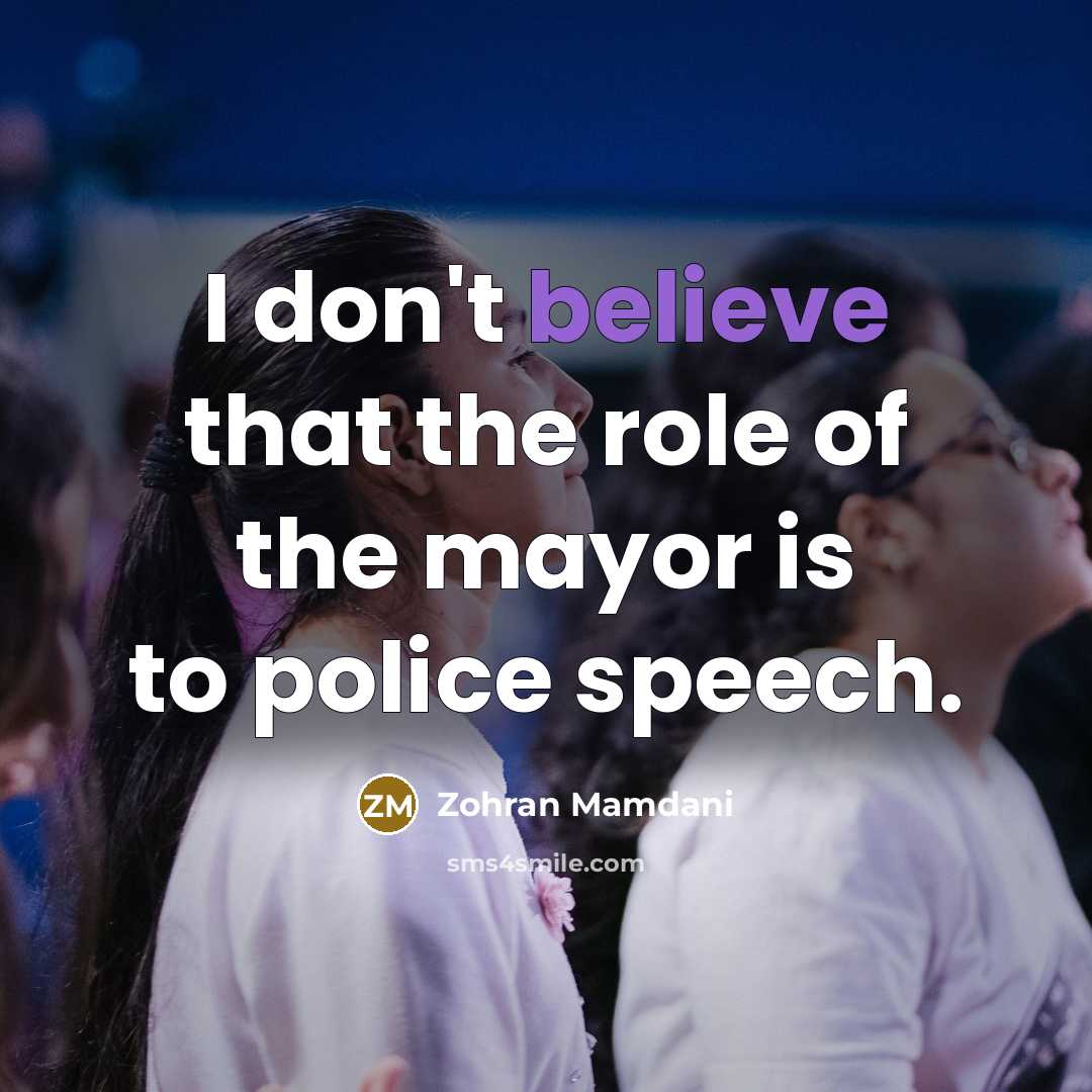“I don't believe that the role of the mayor is…” quote by Zohran Mamdani