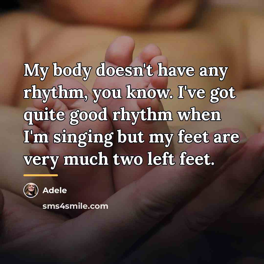 “My body doesn't have any rhythm, you know. I've got…” quote by Adele