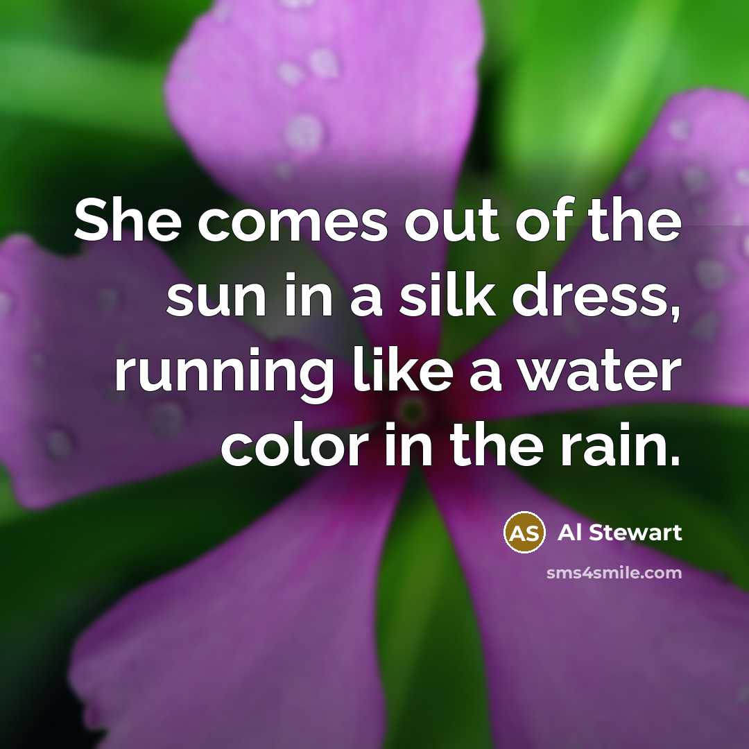 “She comes out of the sun in a silk dress,…” quote by Al Stewart