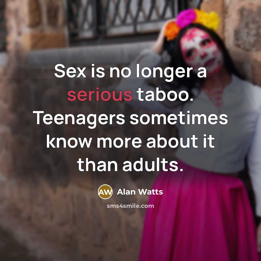 “Sex is no longer a serious taboo. Teenagers sometimes know…” quote by Alan Watts
