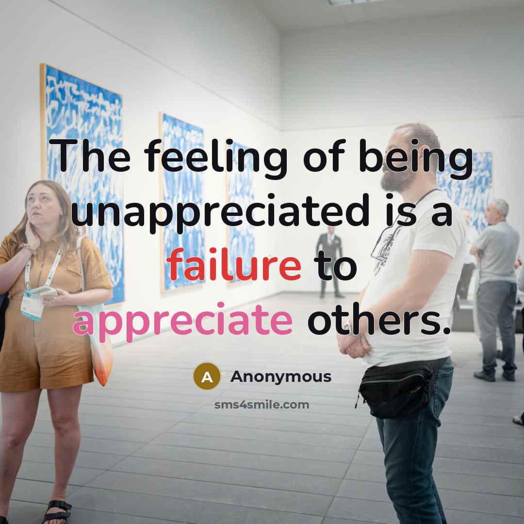 “The feeling of being unappreciated is a failure to appreciate…” quote by Anonymous