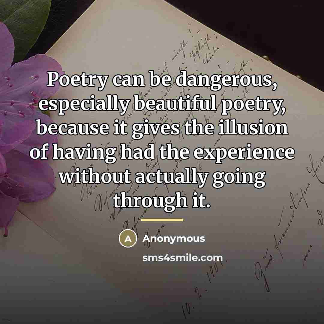 “Poetry can be dangerous, especially beautiful poetry, because it gives…” quote by Anonymous