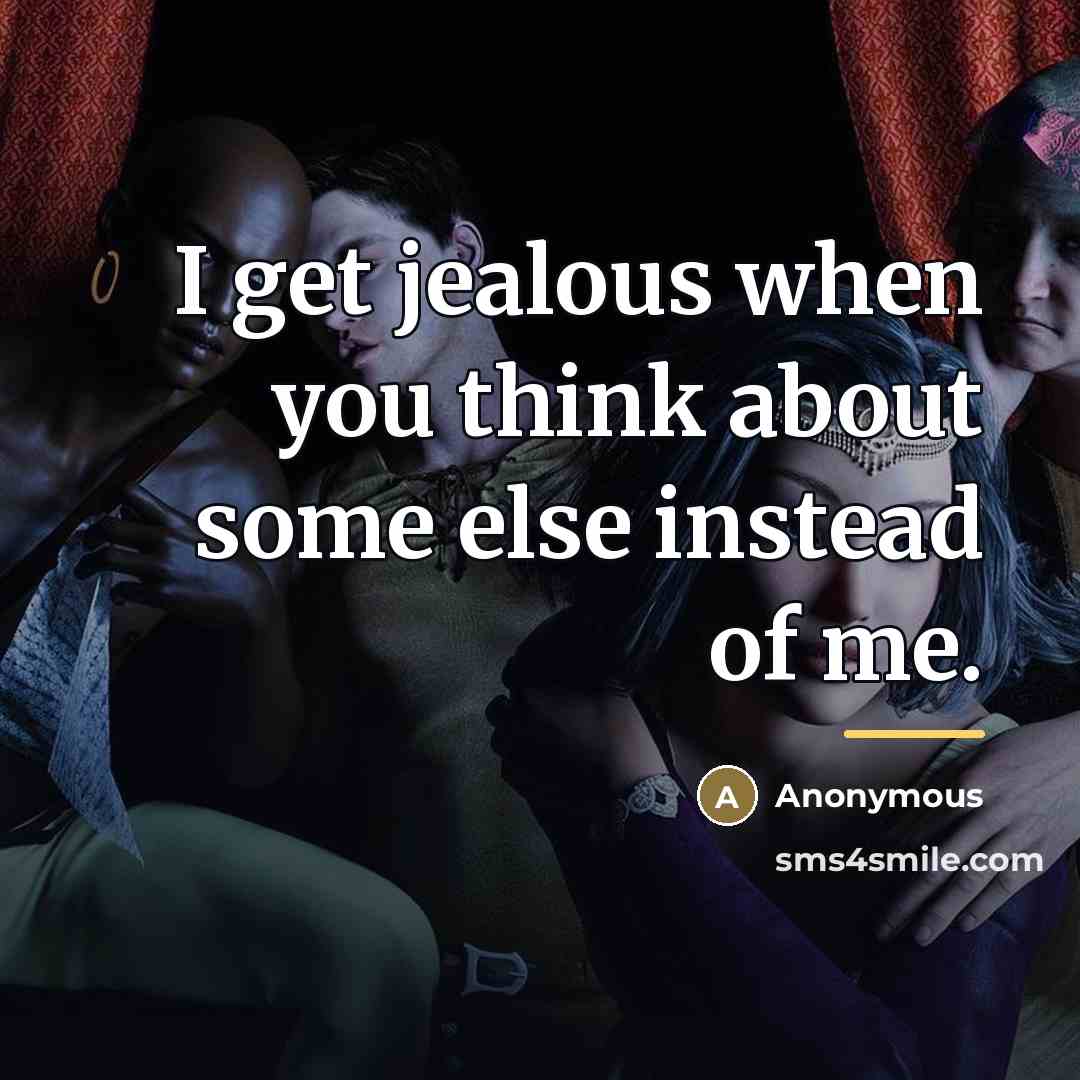 “I get jealous when you think about some else instead…” quote by Anonymous