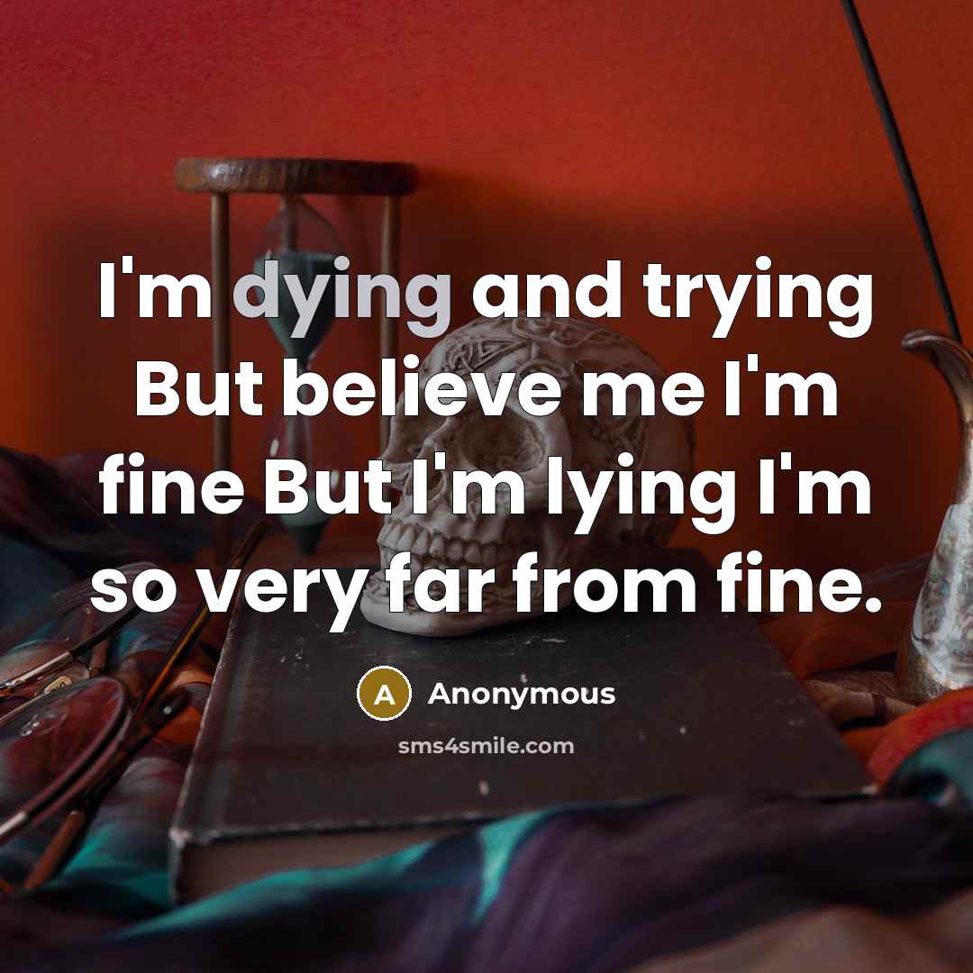 “I'm dying and trying But believe me I'm fine But…” quote by Anonymous