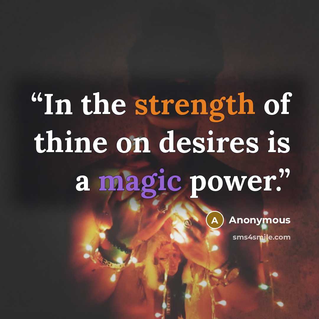 “In the strength of thine on desires is a magic power.” quote by Anonymous