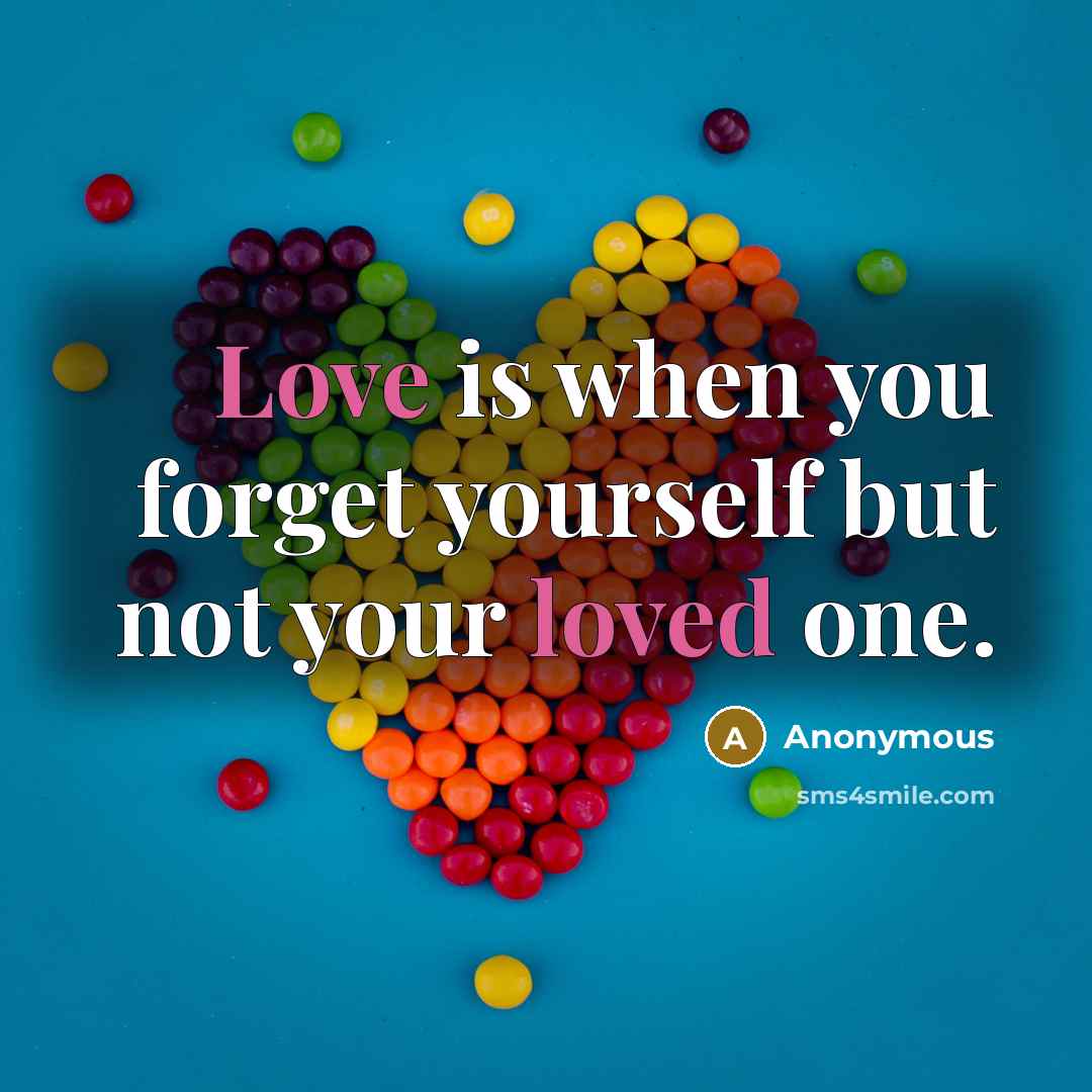 “Love is when you forget yourself but not your loved one.” quote by Anonymous